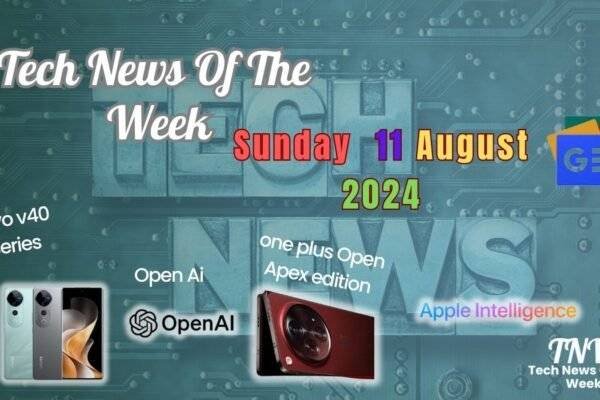 Tech News Of The Week 11 Aug 2024