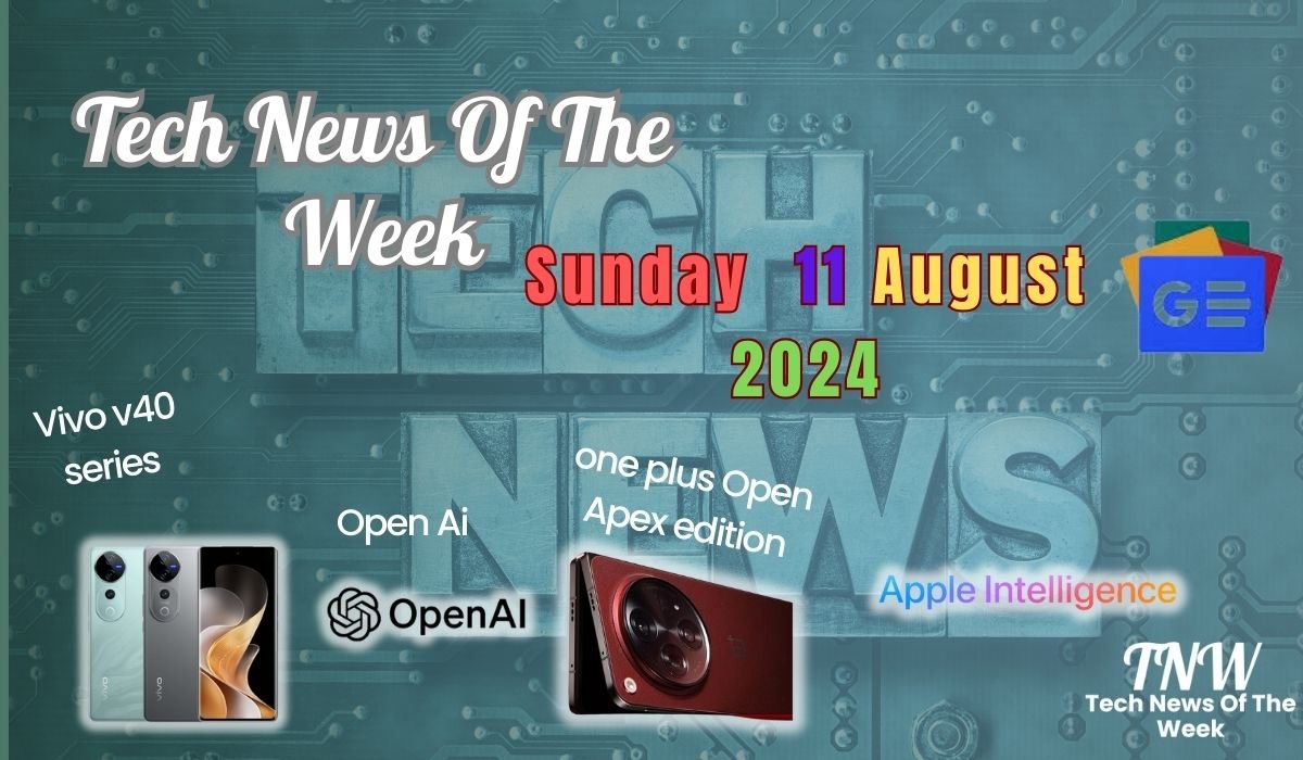 Tech News Of The Week 11 Aug 2024